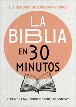 La Biblia en 30 minutos: La historia de Dios para todos