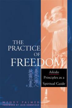 Hardcover The Practice of Freedom: Aikido Principles as a Spiritual Guide Book