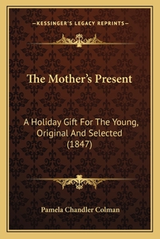Paperback The Mother's Present: A Holiday Gift For The Young, Original And Selected (1847) Book