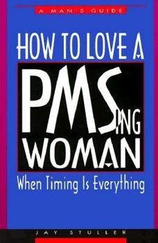 Paperback How to Love a Pmsing Woman: When Timing is Everything Book