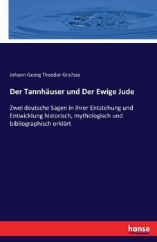 Paperback Der Tannhäuser und Der Ewige Jude: Zwei deutsche Sagen in ihrer Entstehung und Entwicklung historisch, mythologisch und bibliographisch erklärt [German] Book