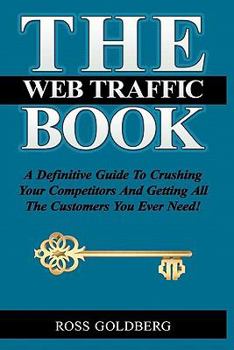 Paperback THE Web Traffic Book: A Definitive Guide To Crushing Your Competitors And Getting All The Customers You Ever Need! Book