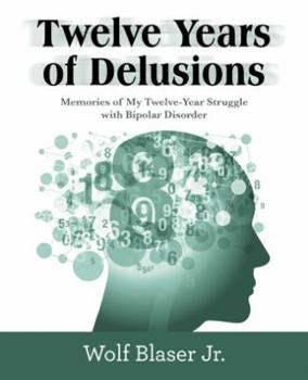 Paperback Twelve Years of Delusions: Memories of My Twelve-Year Struggle with Bipolar Disorder Book