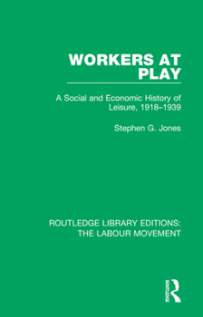 Workers at Play: A Social and Economic History of Leisure, 1918-39
