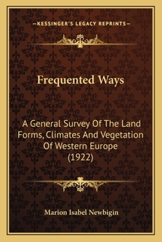 Frequented Ways: A General Survey of the Land Forms, Climates and Vegetation of Western Europe..