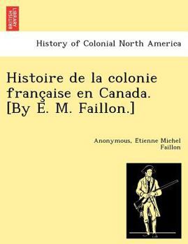 Paperback Histoire de la colonie franc&#807;aise en Canada. [By E. M. Faillon.] [French] Book