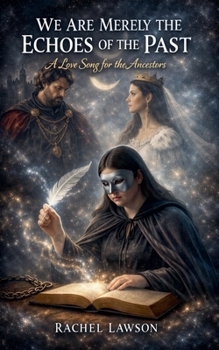 We Are Merely The Echoes Of The Past, A Love Song For The Ancestors