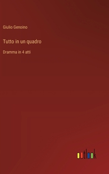 Tutto in un quadro: Dramma in 4 atti