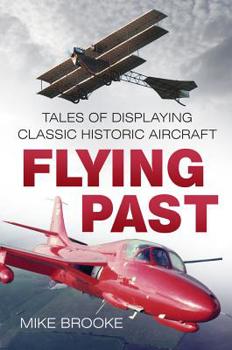 Paperback Flying Past: Tales of Displaying Classic Historic Aircraft Book