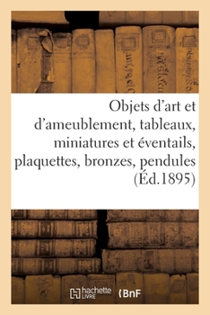 Paperback Objets d'Art Et d'Ameublement, Tableaux Anciens Et Modernes, Miniatures Et Éventails, Plaquettes [French] Book