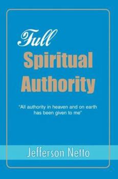 Full Spiritual Authority: All Authority in Heaven and on Earth Has Been Given to Me