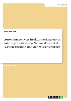 Paperback Auswirkungen von Strukturmerkmalen von interorganisationalen Netzwerken auf die Wissenskreation und den Wissenstransfer [German] Book
