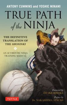 True Path of the Ninja: The Definitive Translation of the Shoninki (The Authentic Ninja Training Manual)