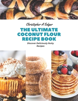 Paperback The Ultimate Coconut Flour Recipe Book: Discover Deliciously Nutty Recipes Book