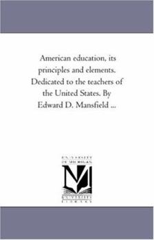 Paperback American Education, Its Principles and Elements. Dedicated to the Teachers of the United States. by Edward D. Mansfield ... Book