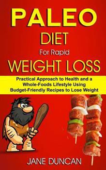 Paperback Paleo Diet For Rapid Weight Loss: Practical Approach To Health And a Whole Foods Lifestyle Using Budget-Friendly Recipes To Lose Weight Book