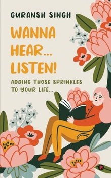 Paperback Wanna Hear...Listen!: Adding those Sprinkles to Your Life... Book