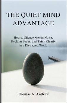 Paperback The Quiet Mind Advantage: How to Silence Mental Noise, Reclaim Focus, and Think Clearly in a Distracted World Book