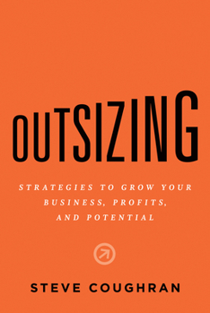 Hardcover Outsizing: Strategies to Grow Your Business, Profits, and Potential Book