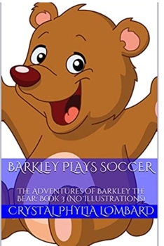Paperback Barkley Plays Soccer: The Adventures of Barkley the Bear: Book 3 (No Illustrations) Book