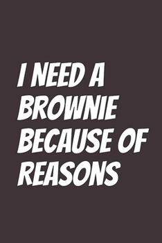 I Need A Brownie Because Of Reasons: Blank Lined Notebook