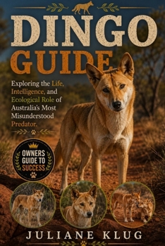 Paperback Dingo Guide: Exploring the Life, Intelligence, and Ecological Role of Australia's Most Misunderstood Predator. Book