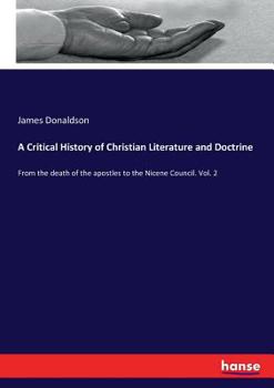 Paperback A Critical History of Christian Literature and Doctrine: From the death of the apostles to the Nicene Council. Vol. 2 Book