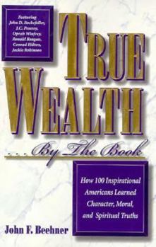Paperback True Wealth by the Book: How 100 Inspirational Americans Encountered Character, Moral, and Spiritual Truths Book