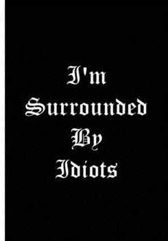 I'm Surrounded By Idiots