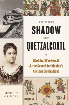Hardcover In the Shadow of Quetzalcoatl: Zelia Nuttall and the Search for Mexico's Ancient Civilizations Book