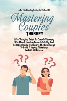 Paperback Mastering Couples Therapy: Life-Changing Guide To Couple Therapy Workbook, Healing From Infidelity And Codependency And Learn The Best Ways To Bu Book