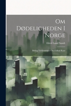 Paperback Om Dødeligheden I Norge: Bidrag Til Kundskab Om Folkets Kaar [Norwegian] Book