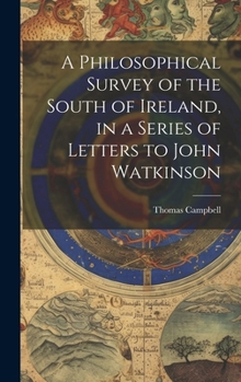 Hardcover A Philosophical Survey of the South of Ireland, in a Series of Letters to John Watkinson Book