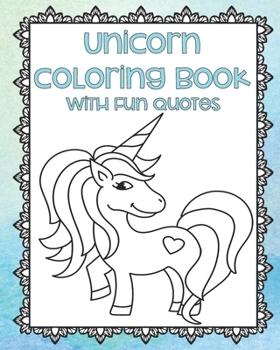 Unicorn Coloring Book with Fun Quotes: Unicorn Coloring Pages | Adult Coloring Book | Unicorn Gifts | Unicorn Coloring For Teens | Gifts for Unicorn ... Pages | Framed Coloring Pages | Magical