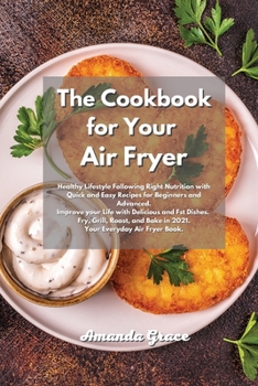 Paperback The Cookbook for Your Air Fryer: Healthy Lifestyle Following Right Nutrition with Quick and Easy Recipes for Beginners and Advanced. Improve your Life Book