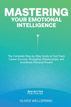 Paperback Mastering Your Emotional Intelligence: The Ultimate Guide to Unlocking Career Success, Building Stronger Relationships, and Accelerating Personal Grow Book