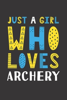 Paperback Just A Girl Who Loves Archery: Funny Archery Lovers Girl Women Gifts Lined Journal Notebook 6x9 120 Pages Book