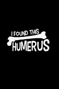 Paperback I Found This Humerus: Funny I Found This Humerus Bone Cute Science Pun Blank Composition Notebook for Journaling & Writing (120 Lined Pages, Book
