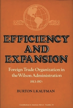 Hardcover Efficiency and Expansion: Foreign Trade Organization in the Wilson Administration, 1913-1921 Book