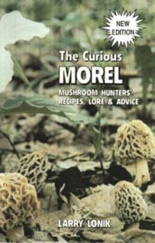 Paperback The Curious Morel: Mushroom Hunters' Recipes, Lore and Advice Book