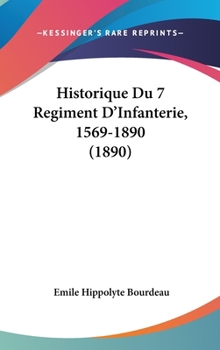 Historique Du 7e Regiment D'Infanterie, 1569-1890 ... - Primary Source Edition