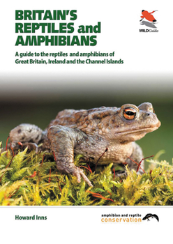 Britain's Reptiles And Amphibians: A Field Guide, Covering Britain, Ireland And Channel Islands
