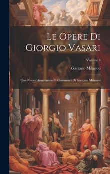 Hardcover Le Opere Di Giorgio Vasari: Con Nuove Annotazioni E Commenti Di Gaetano Milanesi; Volume 4 [Italian] Book