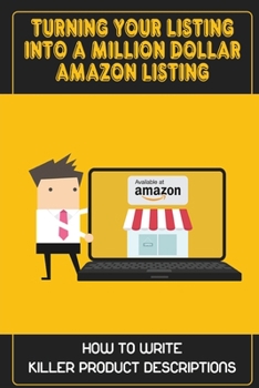 Paperback Turning Your Listing Into A Million Dollar Amazon Listing: How To Write Killer Product Descriptions: Writing Effective Copy For Your Products On Amazo Book