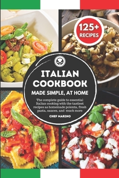 Paperback ITALIAN COOKBOOK Made Simple, at Home: The complete guide to essential Italian cooking with the tastiest recipes as homemade polenta, fresh pasta, sau Book