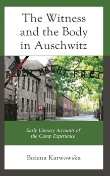 The Witness and the Body in Auschwitz: Early Literary Accounts of the Camp Experience