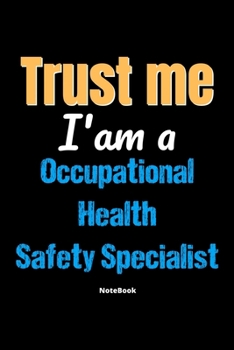 Paperback Trust Me I'm A Occupational Health Safety Specialist Notebook - Occupational Health Safety Specialist Funny Gift: Lined Notebook / Journal Gift, 120 P Book