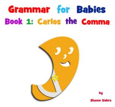 Paperback Grammar for Babies, Book 1: Carlos the Comma Book