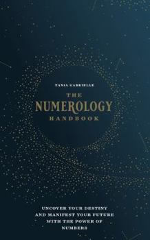 The Numerology Handbook: Uncover your Destiny and Manifest Your Future with the Power of Numbers