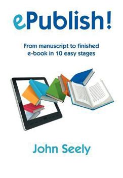 Paperback Epublish! - From Manuscript to Finished eBook in 10 Easy Stages Book